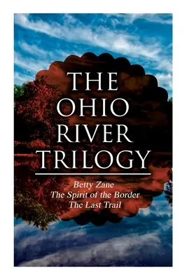 Trylogia rzeki Ohio: Betty Zane + Duch granicy + Ostatni szlak: Western Classics - The Ohio River Trilogy: Betty Zane + The Spirit of the Border + The Last Trail: Western Classics