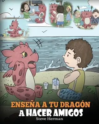 Ensea a tu Dragon a Hacer Amigos: (Teach Your Dragon To Make Friends) - wspaniała książeczka dla dzieci ucząca je przyjaźni i nawyków. - Ensea a tu Dragn a Hacer Amigos: (Teach Your Dragon To Make Friends) Un lindo cuento infantil para ensear a los nios sobre la amistad y las habili