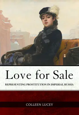 Miłość na sprzedaż: Reprezentowanie prostytucji w imperialnej Rosji - Love for Sale: Representing Prostitution in Imperial Russia