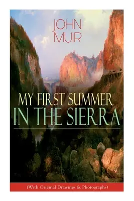 Moje pierwsze lato w Sierra (z oryginalnymi rysunkami i fotografiami): Wspomnienia z przygód, szkice z podróży i studia dzikiej przyrody - My First Summer in the Sierra (With Original Drawings & Photographs): Adventure Memoirs, Travel Sketches & Wilderness Studies