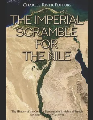 Imperialna walka o Nil: Historia konfliktu między Brytyjczykami i Francuzami o kontrolę nad rzeką Nil - The Imperial Scramble for the Nile: The History of the Conflict Between the British and French for Control of the Nile River