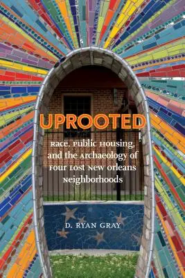 Uprooted: Rasa, mieszkalnictwo publiczne i archeologia czterech utraconych dzielnic Nowego Orleanu - Uprooted: Race, Public Housing, and the Archaeology of Four Lost New Orleans Neighborhoods