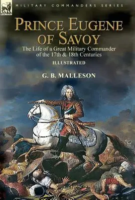 Książę Eugeniusz Sabaudzki: życie wielkiego dowódcy wojskowego XVII i XVIII wieku - Prince Eugene of Savoy: the Life of a Great Military Commander of the 17th & 18th Centuries