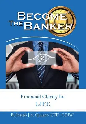 Zostań bankierem: Jasność finansowa na całe życie (Quijano Cfp(r) Cdfa(r) Joseph J. a.) - Become the Banker: Financial Clarity for Life (Quijano Cfp(r) Cdfa(r) Joseph J. a.)