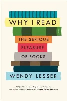 Dlaczego czytam: Poważna przyjemność z książek - Why I Read: The Serious Pleasure of Books