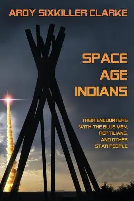 Indianie ery kosmicznej: Ich spotkania z Niebieskimi Ludźmi, Reptilianami i innymi Gwiezdnymi Ludźmi - Space Age Indians: Their Encounters with the Blue Men, Reptilians, and Other Star People