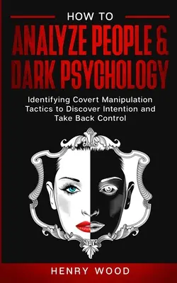 Jak analizować ludzi i mroczną psychologię: Identyfikacja ukrytych taktyk manipulacji w celu odkrycia intencji i odzyskania kontroli - How to Analyze People & Dark Psychology: Identifying Covert Manipulation Tactics to Discover Intention and Take Back Control