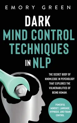 Techniki kontroli ciemnego umysłu w NLP: tajny zbiór wiedzy psychologicznej, który bada podatność na bycie człowiekiem. Potężny sposób myślenia, La - Dark Mind Control Techniques in NLP: The Secret Body of Knowledge in Psychology That Explores the Vulnerabilities of Being Human. Powerful Mindset, La