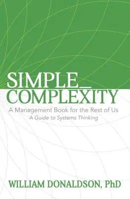 Simple_Complexity: Książka o zarządzaniu dla reszty z nas: Przewodnik po myśleniu systemowym - Simple_Complexity: A Management Book for the Rest of Us: A Guide to Systems Thinking