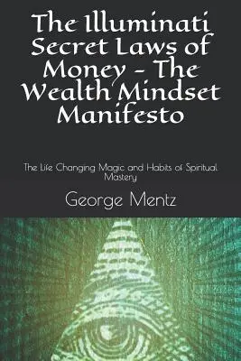 The Illuminati Secret Laws of Money - The Wealth Mindset Manifesto: Zmieniająca życie magia i nawyki duchowego mistrzostwa - The Illuminati Secret Laws of Money - The Wealth Mindset Manifesto: The Life Changing Magic and Habits of Spiritual Mastery