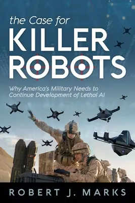 The Case for Killer Robots: Dlaczego amerykańskie wojsko musi kontynuować rozwój śmiercionośnej sztucznej inteligencji? - The Case for Killer Robots: Why America's Military Needs to Continue Development of Lethal AI