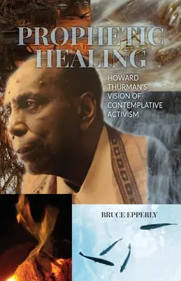 Prorocze uzdrowienie: Wizja kontemplacyjnego aktywizmu Howarda Thurmana - Prophetic Healing: Howard Thurman's Vision of Contemplative Activism