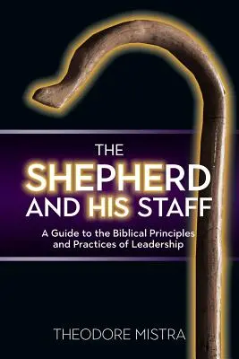 Pasterz i jego laska: Przewodnik po biblijnych zasadach i praktykach przywództwa - The Shepherd and His Staff: A Guide to the Biblical Principles and Practices of Leadership