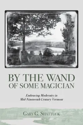 Jak za dotknięciem czarodziejskiej różdżki: Przyjmowanie nowoczesności w połowie XIX wieku w Vermont - By the Wand of Some Magician: Embracing Modernity in Mid-Nineteenth Century Vermont