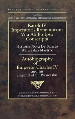 Autobiografia cesarza Karola IV i jego Legenda o świętym Wacławie: Święty cesarz rzymski i król Czech - Autobiography of Emperor Charles IV and his Legend of St Wenceslas: Holy Roman Emperor and King of Bohemia