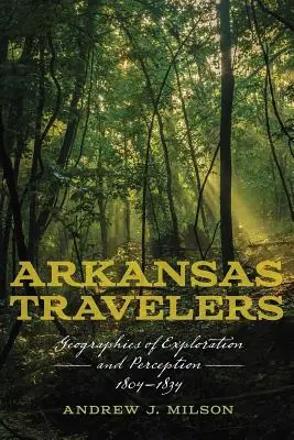 Arkansas Travelers: Geografie eksploracji i percepcji, 1804-1834 - Arkansas Travelers: Geographies of Exploration and Perception, 1804-1834