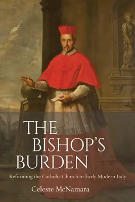 Biskupi ciężar: Reformowanie Kościoła katolickiego we wczesnonowożytnych Włoszech - The Bishop's Burden: Reforming the Catholic Church in Early Modern Italy