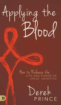Stosowanie Krwi: Jak uwolnić życie i moc ofiary Jezusa? - Applying the Blood: How to Release the Life and Power of Jesus' Sacrifice