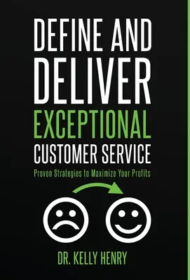 Zdefiniuj i zapewnij wyjątkową obsługę klienta: Sprawdzone strategie maksymalizacji zysków - Define and Deliver Exceptional Customer Service: Proven Strategies to Maximize Your Profits