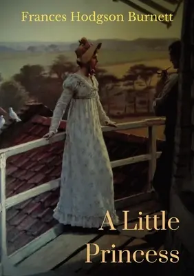Mała księżniczka: Powieść dla dzieci autorstwa Frances Hodgson Burnett - A Little Princess: A children's novel by Frances Hodgson Burnett