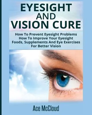 Wzrok i leczenie wzroku: jak zapobiegać problemom ze wzrokiem: Jak poprawić wzrok: Żywność, suplementy i ćwiczenia oczu dla lepszego widzenia - Eyesight And Vision Cure: How To Prevent Eyesight Problems: How To Improve Your Eyesight: Foods, Supplements And Eye Exercises For Better Vision