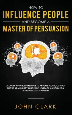 Jak wpływać na ludzi i zostać mistrzem perswazji: Odkryj zaawansowane metody analizowania ludzi, kontrolowania emocji i mowy ciała. Dźwignia M - How to Influence People and Become A Master of Persuasion: Discover Advanced Methods to Analyze People, Control Emotions and Body Language. Leverage M