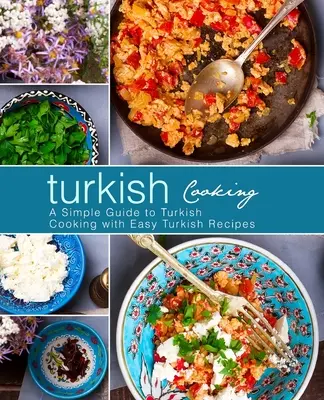 Tureckie gotowanie: Prosty przewodnik po kuchni tureckiej z łatwymi tureckimi przepisami (wydanie 3) - Turkish Cooking: A Simple Guide to Turkish Cooking with Easy Turkish Recipes (3rd Edition)