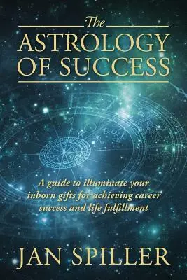 Astrologia sukcesu: A Guide to Illuminate Your Inborn Gifts for Achieving Career Success and Life Fulfillment (Przewodnik po wrodzonych darach, które pomogą ci osiągnąć sukces zawodowy i spełnienie w życiu) - The Astrology of Success: A Guide to Illuminate Your Inborn Gifts for Achieving Career Success and Life Fulfillment