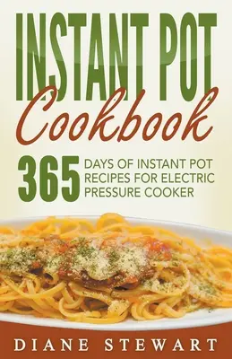 Książka kucharska Instant Pot: 365 dni przepisów na błyskawiczne gotowanie w szybkowarze elektrycznym - Instant Pot Cookbook: 365 Days Of Instant Pot Recipes For Electric Pressure Cooker