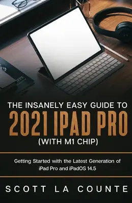 Szalenie prosty przewodnik po iPadzie Pro 2021 (z chipem M1): Pierwsze kroki z iPadem Pro najnowszej generacji i systemem iPadOS 14.5 - The Insanely Easy Guide to the 2021 iPad Pro (with M1 Chip): Getting Started with the Latest Generation of iPad Pro and iPadOS 14.5