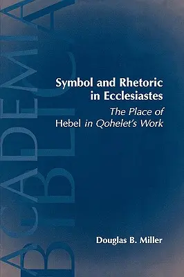 Symbol i retoryka w Księdze Kaznodziei: Miejsce Hebla w dziele Koheleta - Symbol and Rhetoric in Ecclesiastes: The Place of Hebel in Qohelet's Work