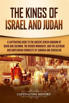 Królowie Izraela i Judy: A Captivating Guide to the Ancient Jewish Kingdom of David and Solomon, the Divided Monarchy, and the Assyrian and Bab - The Kings of Israel and Judah: A Captivating Guide to the Ancient Jewish Kingdom of David and Solomon, the Divided Monarchy, and the Assyrian and Bab