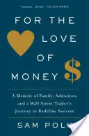 Z miłości do pieniędzy: Wspomnienie o rodzinie, uzależnieniu i podróży tradera z Wall Street w celu ponownego zdefiniowania sukcesu - For the Love of Money: A Memoir of Family, Addiction, and a Wall Street Trader's Journey to Redefine Success