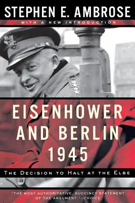 Eisenhower i Berlin, 1945: Decyzja o zatrzymaniu się na Łabie - Eisenhower and Berlin, 1945: The Decision to Halt at the Elbe