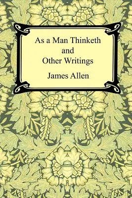 Jak myśli mężczyzna i inne pisma - As a Man Thinketh and Other Writings