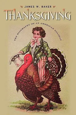 Święto Dziękczynienia: Biografia amerykańskiego święta - Thanksgiving: The Biography of an American Holiday