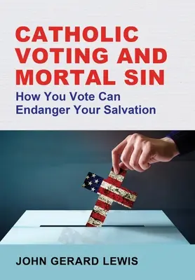 Katolickie głosowanie i grzech śmiertelny: jak głosować, aby zagrozić swojemu zbawieniu - Catholic Voting and Mortal Sin: How You Vote Can Endanger Your Salvation