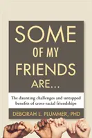 Niektórzy z moich przyjaciół są..: Trudne wyzwania i niewykorzystane korzyści płynące z przyjaźni międzyrasowych - Some of My Friends Are...: The Daunting Challenges and Untapped Benefits of Cross-Racial Friendships