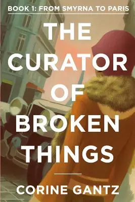 The Curator of Broken Things Book 1: Od Smyrny do Paryża - The Curator of Broken Things Book 1: From Smyrna to Paris