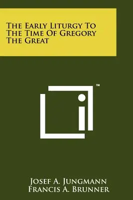 Wczesna liturgia do czasów Grzegorza Wielkiego - The Early Liturgy To The Time Of Gregory The Great