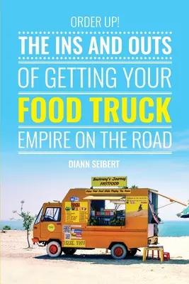 Order Up!: Tajniki rozkręcania biznesu food trucków w trasie - Order Up!: The Ins and Outs of Getting Your Food Truck Business on the Road