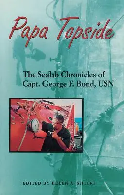 Papa Topside: Kroniki Sealab kapitana George'a F. Bonda, USN - Papa Topside: The Sealab Chronicles of Capt. George F. Bond, USN