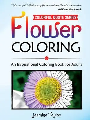 Kolorowanie kwiatów: Inspirująca kolorowanka dla dorosłych - Flower Coloring: An Inspirational Coloring Book for Adults