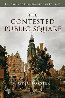 Kontestowany plac publiczny: Kryzys chrześcijaństwa i polityki - The Contested Public Square: The Crisis of Christianity and Politics