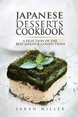 Książka kucharska z japońskimi deserami: Wybór najlepszych japońskich słodyczy - Japanese Desserts Cookbook: A Selection of the Best Japanese Confections