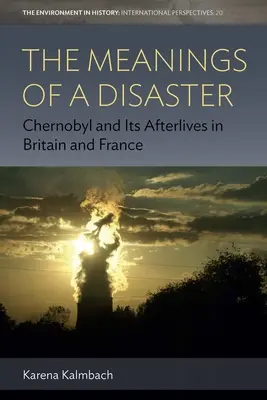 Znaczenia katastrofy: Czarnobyl i jego następstwa w Wielkiej Brytanii i Francji - The Meanings of a Disaster: Chernobyl and Its Afterlives in Britain and France