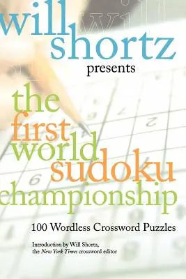 Will Shortz przedstawia Pierwsze Mistrzostwa Świata w Sudoku: 100 krzyżówek bez słów - Will Shortz Presents the First World Sudoku Championship: 100 Wordless Crossword Puzzles