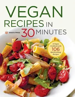 Wegańskie przepisy w 30 minut: Wegańska książka kucharska ze 106 szybkimi i łatwymi przepisami - Vegan Recipes in 30 Minutes: A Vegan Cookbook with 106 Quick & Easy Recipes