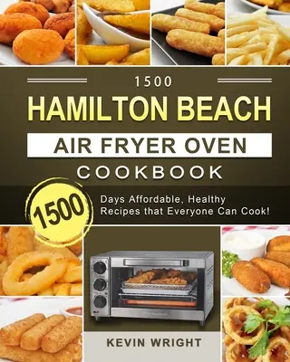 1500 Hamilton Beach Air Fryer Oven Cookbook: 1500 dni niedrogich, zdrowych przepisów, które każdy może ugotować! - 1500 Hamilton Beach Air Fryer Oven Cookbook: 1500 Days Affordable, Healthy Recipes that Everyone Can Cook!