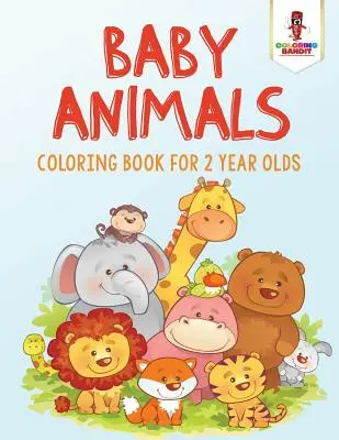 Baby Animals: Kolorowanka dla dwulatków - Baby Animals: Coloring Book for 2 Year Olds